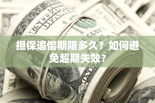 武汉担保追偿期限多久?如何避免超期失效? 武汉担保追偿期限多久?如何避免超期失效?