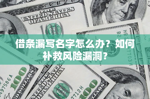 武汉借条漏写名字怎么办？如何补救风险漏洞？
