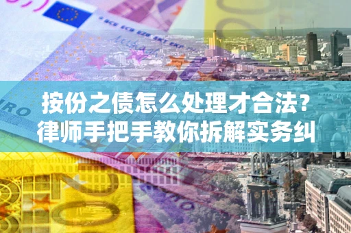 武汉按份之债怎么处理才合法？律师手把手教你拆解实务纠纷