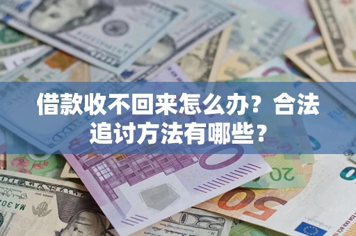 武汉借款收不回来怎么办？合法追讨方法有哪些？