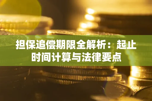 武汉担保追偿期限全解析：起止时间计算与法律要点
