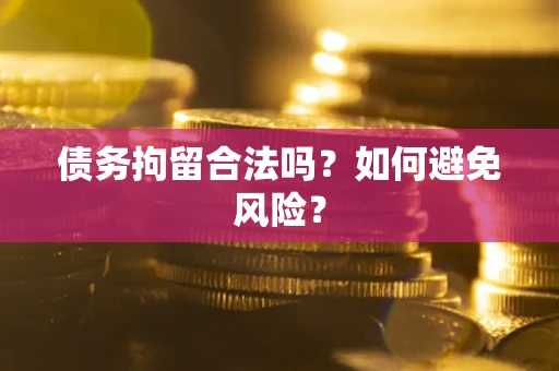 武汉债务拘留合法吗？如何避免风险？