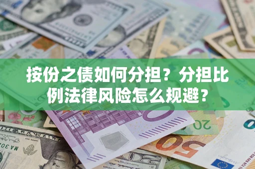 武汉按份之债如何分担？分担比例法律风险怎么规避？
