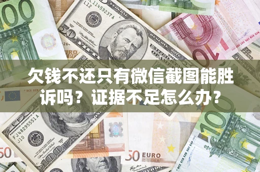 武汉欠钱不还只有微信截图能胜诉吗？证据不足怎么办？