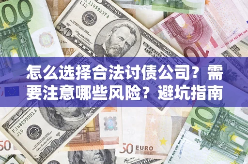 武汉怎么选择合法讨债公司？需要注意哪些风险？避坑指南来了！