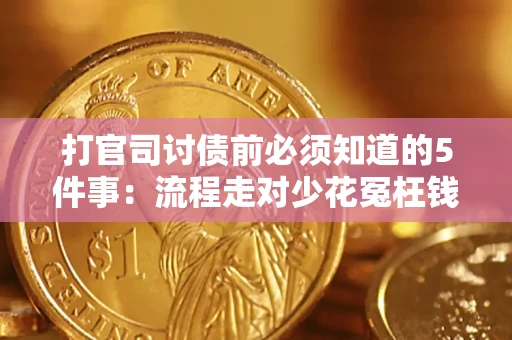 武汉打官司讨债前必须知道的5件事：流程走对少花冤枉钱