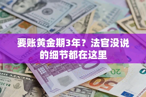 武汉要账黄金期3年？法官没说的细节都在这里