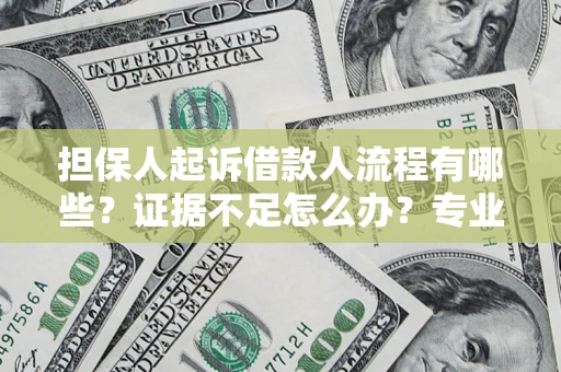 武汉担保人起诉借款人流程有哪些？证据不足怎么办？专业律师解答