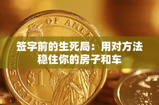 武汉签字前的生死局：用对方法稳住你的房子和车