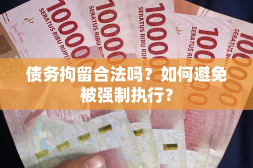 武汉债务拘留合法吗？如何避免被强制执行？