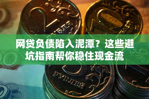 武汉网贷负债陷入泥潭？这些避坑指南帮你稳住现金流