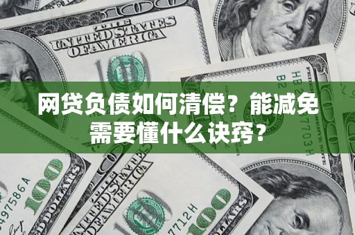 武汉网贷负债如何清偿？能减免需要懂什么诀窍？