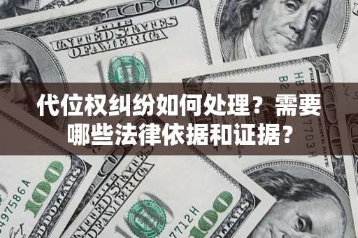 武汉代位权纠纷如何处理？需要哪些法律依据和证据？