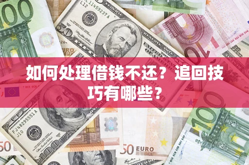 武汉如何处理借钱不还？追回技巧有哪些？