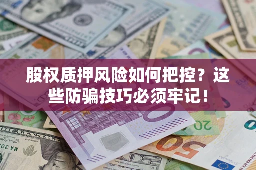武汉股权质押风险如何把控？这些防骗技巧必须牢记！