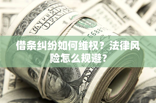 武汉借条纠纷如何维权？法律风险怎么规避？