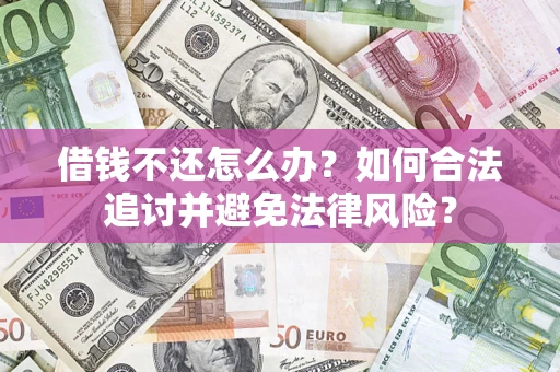 武汉借钱不还怎么办？如何合法追讨并避免法律风险？
