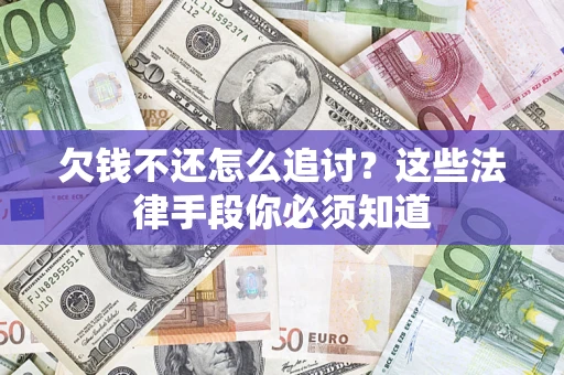 武汉欠钱不还怎么追讨？这些法律手段你必须知道