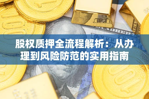 武汉股权质押全流程解析：从办理到风险防范的实用指南