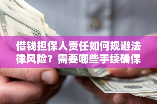 武汉借钱担保人责任如何规避法律风险？需要哪些手续确保安全？